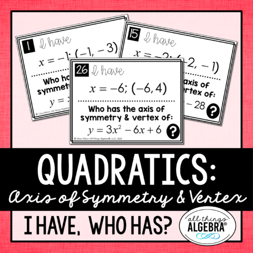 Axis of Symmetry & Vertex of Quadratic Functions “I Have, Who Has?” Cards